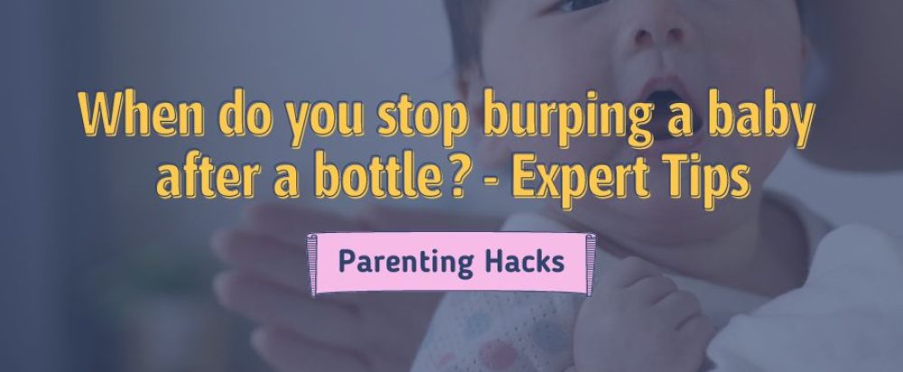 When do you stop burping a baby after a bottle?